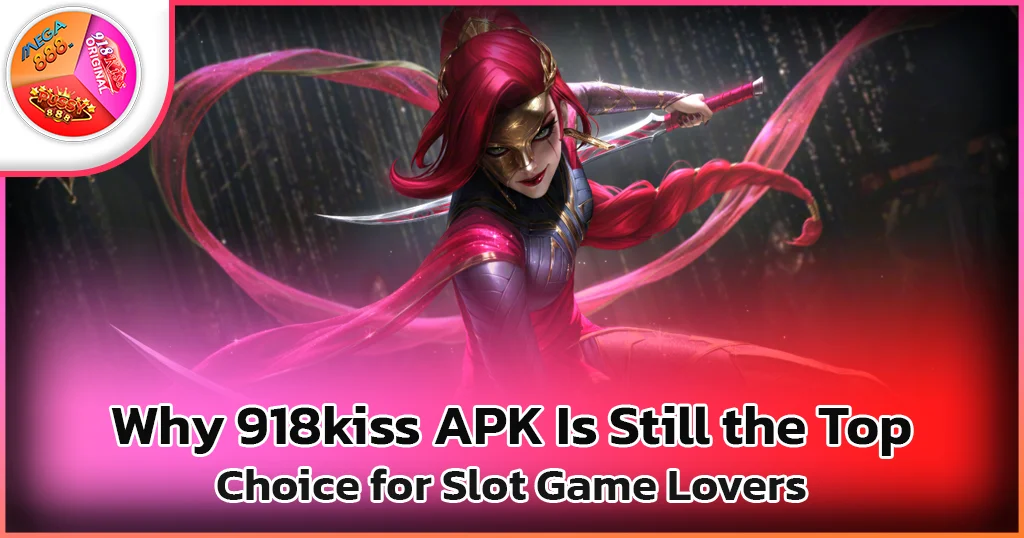 Why-918kiss-APK-Is-Still-the-Top-Choice-for-Slot-Game-Lovers